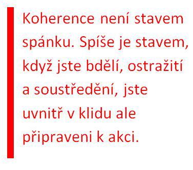 Textové pole: Koherence není stavem spánku. Spíše je stavem, když jste bdělí, ostražití a soustředění, jste uvnitř v klidu ale připraveni k akci.